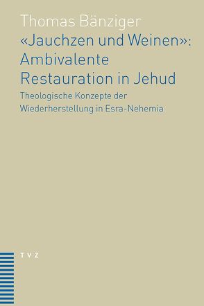‚Jauchzen und Weinen‘: Ambivalente Restauration in Jehud von Bänziger,  Thomas