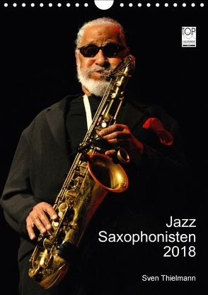 Jazz Saxophonisten 2018 (Wandkalender 2018 DIN A4 hoch) von Essen, Thielmann,  Sven