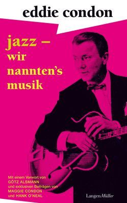 Jazz – wir nannten‘s Musik von Condon,  Eddie, Einleitung von Alsmann,  Götz, Nachwort von Condon,  Maggie