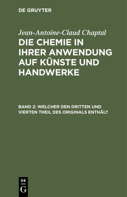 Jean-Antoine-Claud Chaptal: Die Chemie in ihrer Anwendung auf Künste und Handwerke / Welcher den dritten und vierten Theil des Originals enthält von Chaptal,  Jean-Antoine-Claud, Hermbstaedt,  Sigismund Friedrich