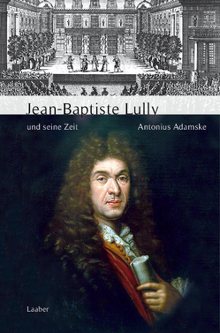Jean-Baptiste Lully und seine Zeit von Adamske,  Antonius