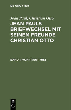 Jean Paul; Christian Otto: Jean Pauls Briefwechsel mit seinem Freunde Christian Otto / (Von 1790–1796) von Otto,  Christian, Paul,  Jean