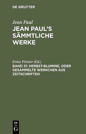 Jean Paul: Jean Paul’s Sämmtliche Werke / Herbst-Blumine, oder Gesammelte Werkchen aus Zeitschriften von Foerster,  Ernst