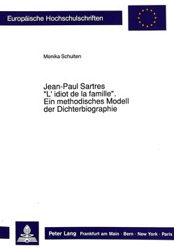 Jean-Paul Sartres «L’idiot de la famille»: Ein methodisches Modell der Dichterbiographie von Schulten,  Monika