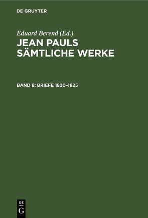 Jean Pauls Sämtliche Werke. Dritte Abteilung: Briefe / Briefe 1820–1825 von Berend,  Eduard