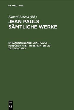 Jean Pauls Sämtliche Werke / Jean Pauls Persönlichkeit in Berichten der Zeitgenossen von Berend,  Eduard