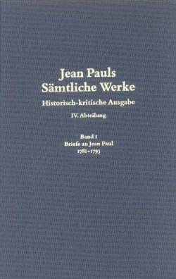 Jean Pauls Sämtliche Werke. Vierte Abteilung: Briefe an Jean Paul / 1781 bis 1793 von Meier,  Monika