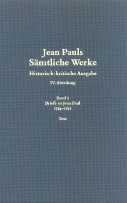 Jean Pauls Sämtliche Werke. Vierte Abteilung: Briefe an Jean Paul / 1794 bis 1797 von Böck,  Dorothea, Paulus,  Jörg