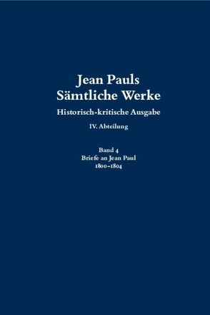 Jean Pauls Sämtliche Werke. Vierte Abteilung: Briefe an Jean Paul / 1800 bis 1804 von Rölcke,  Michael, Steinsiek,  Angela