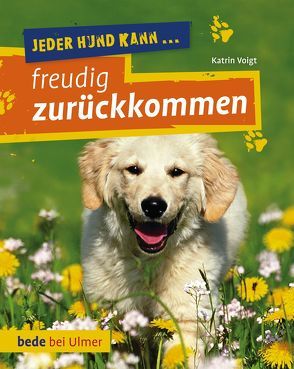 Jeder Hund kann freudig zurückkommen von Voigt,  Dr. Katrin