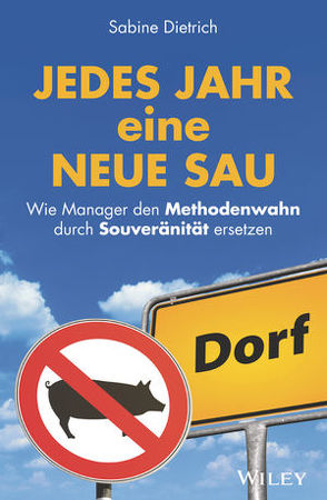 Jedes Jahr eine neue Sau: Wie Manager den Methodenwahn durch Souveränität ersetzen von Dietrich,  Sabine