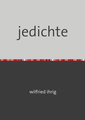 jedichte von Ihrig,  Wilfried