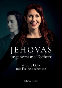 Jehovas ungehorsame Tochter von Boden,  Kathrin, Heber,  Jolanda, Jung,  Renate, Kuhr,  Marcel, Rubal,  Sarah, Rudolph,  Marina