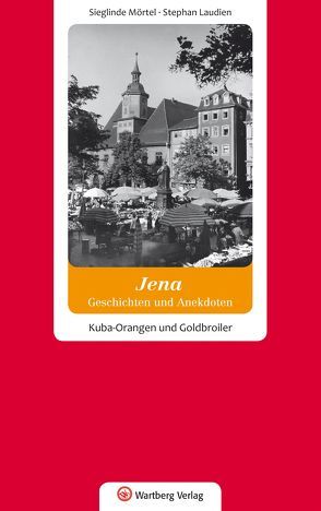 Jena – Geschichten und Anekdoten von Laudien,  Stephan, Mörtel,  Sieglinde