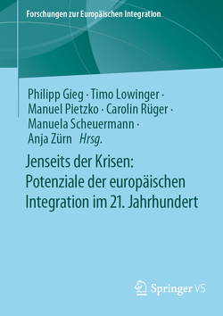 Jenseits der Krisen: Potenziale der europäischen Integration im 21. Jahrhundert von Gieg,  Philipp, Lowinger,  Timo, Pietzko,  Manuel, Rüger,  Carolin, Scheuermann,  Manuela, Zürn,  Anja