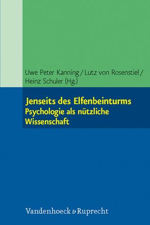 Jenseits des Elfenbeinturms: Psychologie als nützliche Wissenschaft von Kanning,  Uwe Peter, Rosenstiel,  Lutz von, Schuler,  Heinz