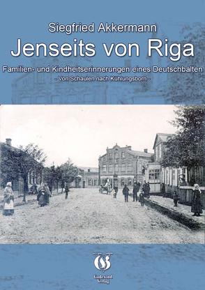 Jenseits von Riga, Familien- und Kindheitserinnerungen eines Deutschbalten von Akkermann,  Siegfried