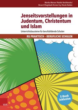 Jenseitsvorstellungen in Judentum, Christentum und Islam von El Baghdadi,  Ekram, Fay,  Kirsten, Marose,  Monika, Nolden,  Nicole, Verzhbovska,  Natalia