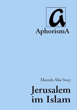 Jerusalem im Islam von Abu Sway,  Mustafa, Zimmer-Winkel,  Rainer