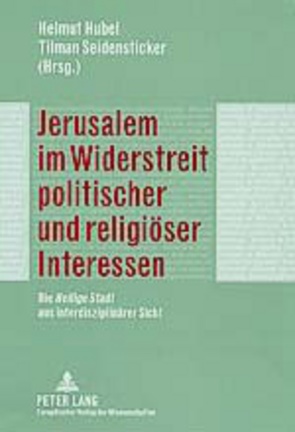 Jerusalem im Widerstreit politischer und religiöser Interessen von Hübel,  Helmut, Seidensticker,  Tilman