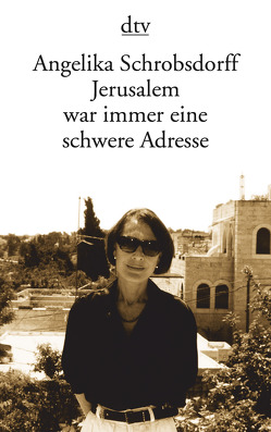 Jerusalem war immer eine schwere Adresse von Schrobsdorff,  Angelika