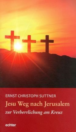 Jesu Weg nach Jerusalem zur Verherrlichung am Kreuz von Suttner,  Ernst Christoph