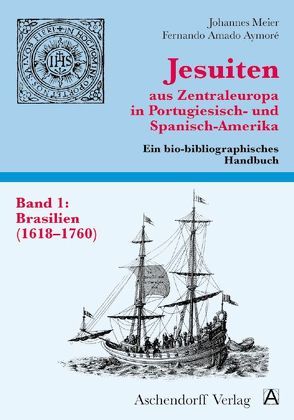 Jesuiten aus Zentraleuropa in Portugiesisch- und Spanisch-Amerika…. / Brasilien von Aymoré,  Fernando A, Meier,  Johannes