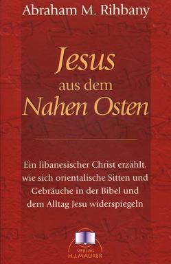 Jesus aus dem Nahen Osten von Maurer,  Hans J, Rihbany,  Abraham M, Weber-Bahr,  Mechthild