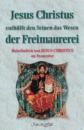 Jesus Christus enthüllt den Seinen das Wesen der Freimaurerei von Branse,  Maria, Françoise