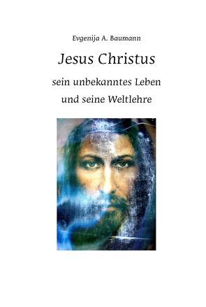 Jesus Christus. Sein unbekanntes Leben und seine Weltlehre von Baumann,  Evgenija