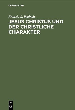 Jesus Christus und der christliche Charakter von Müllenhoff,  E., Peabody,  Francis G.
