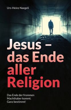 Jesus – das Ende aller Religion von Elmer,  Werner, Naegeli,  Urs-Heinz