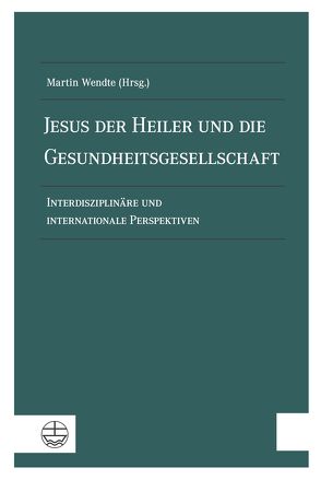 Jesus der Heiler und die Gesundheitsgesellschaft von Wendte,  Martin