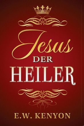 Jesus, der Heiler von Kenyon,  E.W.