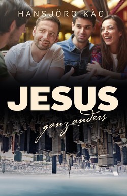 Jesus – ganz anders von Bänziger,  Thomas, Kägi,  Hansjörg