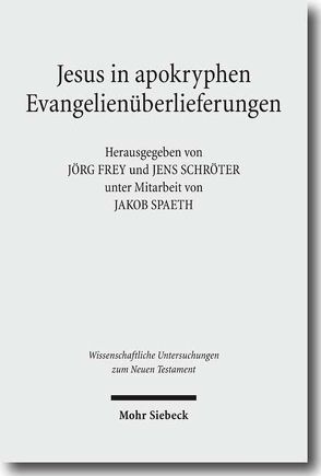 Jesus in apokryphen Evangelienüberlieferungen von Frey,  Jörg, Schröter,  Jens, Spaeth,  Jakob