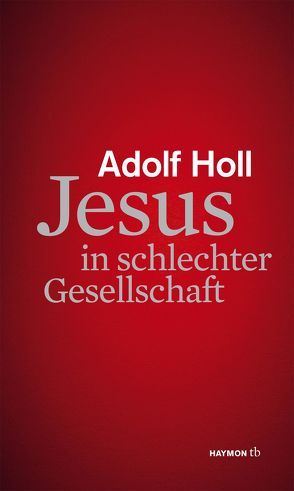 Jesus in schlechter Gesellschaft von Haslinger,  Josef, Holl,  Adolf