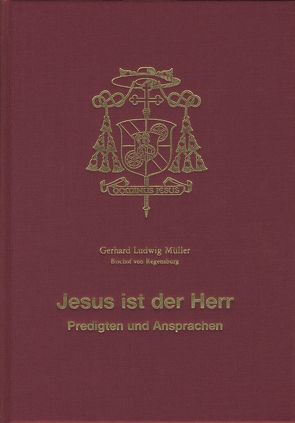 Jesus ist der Herr – Predigten und Ansprachen von Domkapitel Regensburg,  Domkapitel Regensburg, Müller,  Gerhard Ludwig