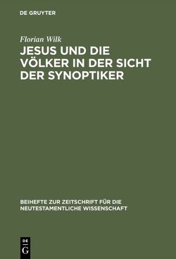 Jesus und die Völker in der Sicht der Synoptiker von Wilk,  Florian
