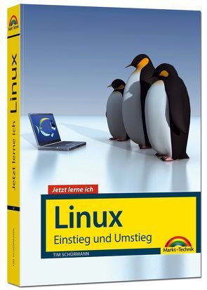 Jetzt lerne ich Linux – Einstieg und Umstieg: Das Komplettpaket für den erfolgreichen Einstieg. Mit vielen Beispielen und Übungen. von Schürmann,  Tim