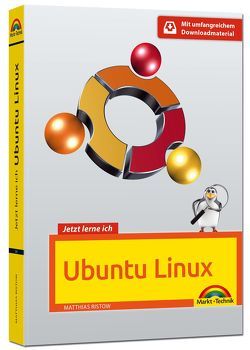 Jetzt lerne ich Ubuntu 16.04 LTS – aktuellste Version Das Komplettpaket für den erfolgreichen Einstieg. Mit vielen Beispielen und Übungen. von Ristow,  Matthias