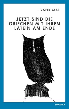 Jetzt sind die Griechen mit Ihrem Latein am Ende von Mau,  Frank