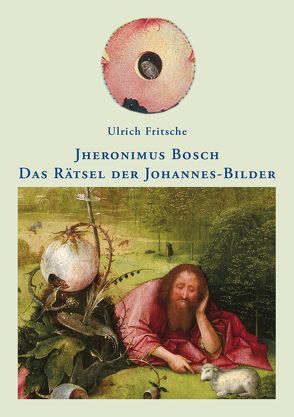 Jheronimus Bosch: Das Rätsel der Johannes-Bilder von Fritsche,  Ulrich