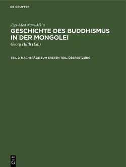 Jigs-Med Nam-Mkʿa: Geschichte des Buddhismus in der Mongolei / Nachträge zum ersten Teil. Übersetzung von Huth,  Georg, Nam-Mkʿa,  Jigs-Med