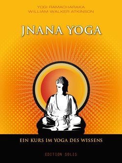 Jnana Yoga – Ein Kurs im Yoga des Wissens von Atkinson,  William Walker, Ramacharaka,  Yogi, Rosenau,  Niclas