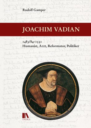 Joachim Vadian, 1483/84–1551 von Gamper,  Rudolf, Krauer,  Rezia, Müller,  Clemens