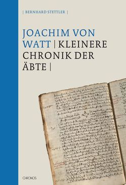 Joachim von Watt (Vadian): Die Kleinere Chronik der Äbte von Stettler,  Bernhard, Watt,  Joachim von
