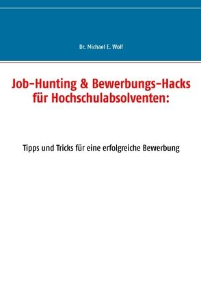 Job-Hunting & Bewerbungs-Hacks für Hochschulabsolventen: von Wolf,  Michael E.