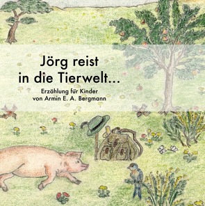 Jörg reist in die Tierwelt… von Bergmann,  Armin E.A., Bergmann,  Jürgen W.