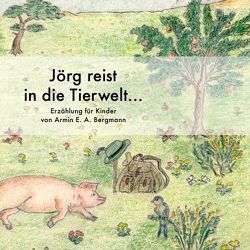 Jörg reist in die Tierwelt… von Bergmann,  Armin E.A., Bergmann,  Jürgen W., Erb,  Jana